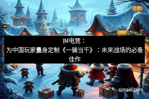 IM电竞：为中国玩家量身定制《一骑当千》：未来战场的必备佳作