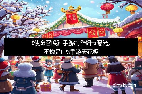 《使命召唤》手游制作细节曝光，不愧是FPS手游天花板